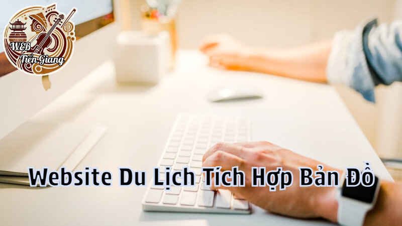 Cách Thiết Kế Website Du Lịch Tích Hợp Bản Đồ